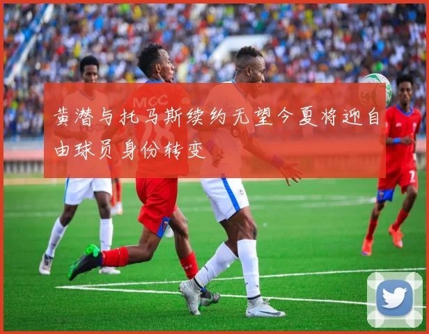 黄潜与托马斯续约无望今夏将迎自由球员身份转变
